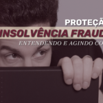Proteção legal contra Insolvência Fraudulenta